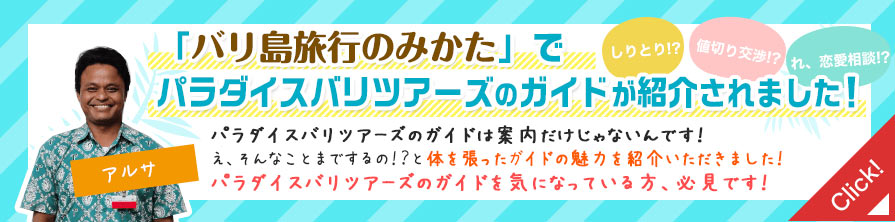 「バリ島旅行のみかた」でパラダイスバリツアーズのガイドが紹介されました！パラダイスバリツアーズのガイドは案内だけじゃないんです！え、そんなことまでするの！？と体を張ったガイドの魅力を紹介いただきました！パラダイスバリツアーズのガイドを気になっている方、必見です！